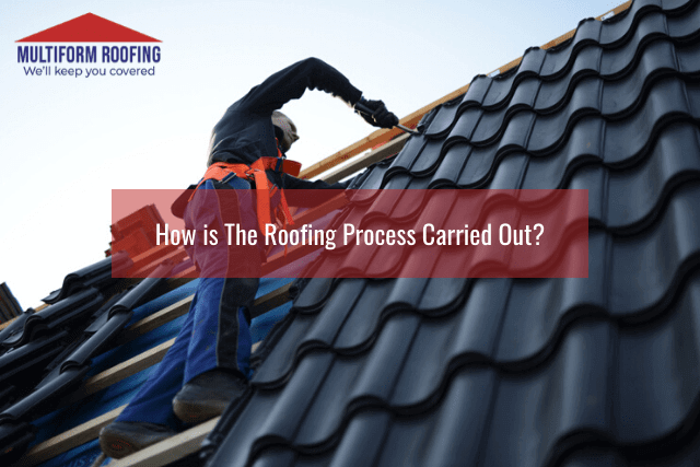 How is The Roofing Process Carried Out