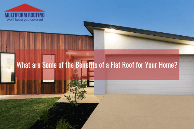 What are Some of the Benefits of a Flat Roof for Your Home